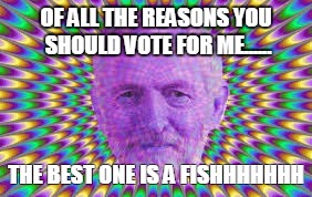Get real people! | OF ALL THE REASONS YOU SHOULD VOTE FOR ME...... THE BEST ONE IS A FISHHHHHHH | image tagged in corbyn,labour | made w/ Imgflip meme maker