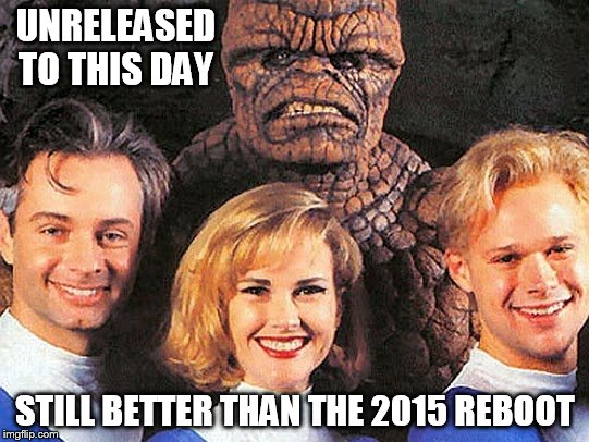 Fantastic Four (1994) | UNRELEASED TO THIS DAY STILL BETTER THAN THE 2015 REBOOT | image tagged in fantastic four,unreleased,1994,fantastic 4,2015 | made w/ Imgflip meme maker