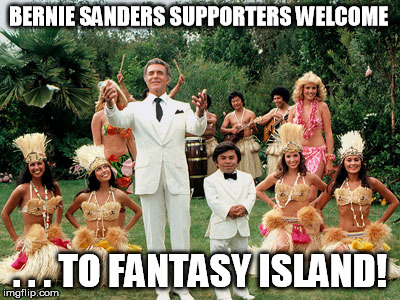 Welcome to Fantasy Island! | BERNIE SANDERS SUPPORTERS WELCOME . . . TO FANTASY ISLAND! | image tagged in fantasyisland,bernie sanders | made w/ Imgflip meme maker