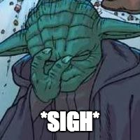 yoda facepalm | *SIGH* | image tagged in yoda facepalm | made w/ Imgflip meme maker