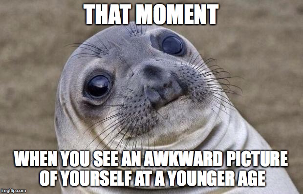 Awkward Moment Sealion | THAT MOMENT WHEN YOU SEE AN AWKWARD PICTURE OF YOURSELF AT A YOUNGER AGE | image tagged in memes,awkward moment sealion | made w/ Imgflip meme maker