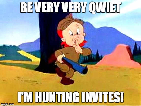 Elmer Fudd | BE VERY VERY QWIET I'M HUNTING INVITES! | image tagged in elmer fudd | made w/ Imgflip meme maker