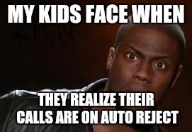 Kevin Hart | MY KIDS FACE WHEN THEY REALIZE THEIR CALLS ARE ON AUTO REJECT | image tagged in memes,kevin hart the hell | made w/ Imgflip meme maker