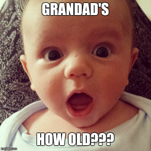 GRANDAD'S HOW OLD??? | image tagged in baby,funny,grandad,shocked | made w/ Imgflip meme maker