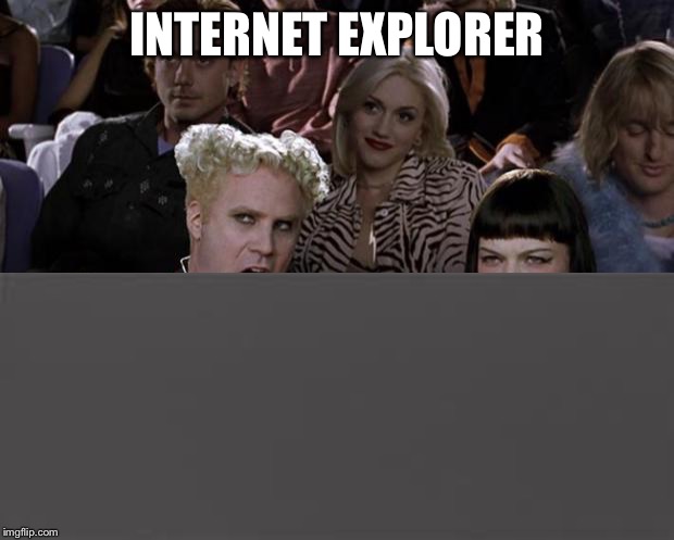 Mugatu So Hot Right Now | INTERNET EXPLORER | image tagged in memes,mugatu so hot right now | made w/ Imgflip meme maker