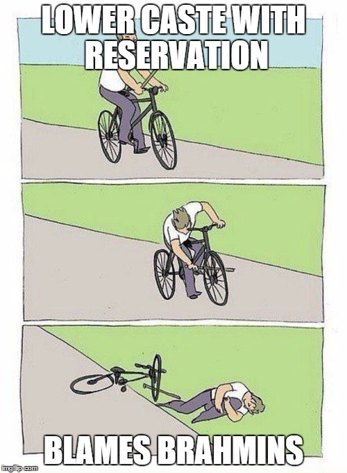 Bike Fall | LOWER CASTE WITH RESERVATION BLAMES BRAHMINS | image tagged in bike fall | made w/ Imgflip meme maker