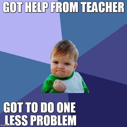 Success Kid | GOT HELP FROM TEACHER GOT TO DO ONE LESS PROBLEM | image tagged in memes,success kid | made w/ Imgflip meme maker