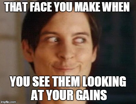 Spiderman Peter Parker | THAT FACE YOU MAKE WHEN YOU SEE THEM LOOKING AT YOUR GAINS | image tagged in memes,spiderman peter parker | made w/ Imgflip meme maker
