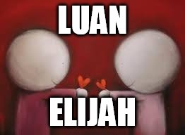 Love | LUAN ELIJAH | image tagged in love | made w/ Imgflip meme maker