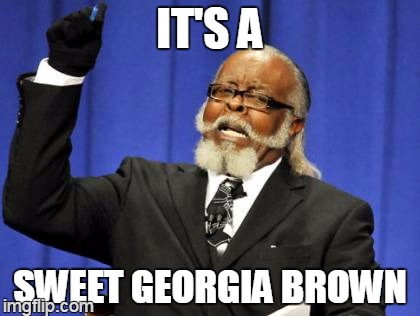 Too Damn High Meme | IT'S A SWEET GEORGIA BROWN | image tagged in memes,too damn high | made w/ Imgflip meme maker