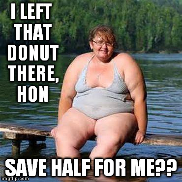 big woman, big heart | I LEFT THAT DONUT THERE, HON SAVE HALF FOR ME?? | image tagged in big woman big heart | made w/ Imgflip meme maker