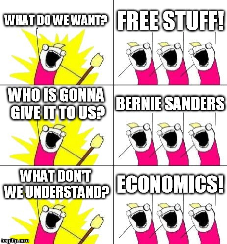 I admit it's a repost but the original had foul language so I made this version | WHAT DO WE WANT? FREE STUFF! WHO IS GONNA GIVE IT TO US? BERNIE SANDERS WHAT DON'T WE UNDERSTAND? ECONOMICS! | image tagged in what do we want 3,bernie sanders,socialism | made w/ Imgflip meme maker