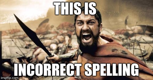 Sparta Leonidas Meme | THIS IS INCORRECT SPELLING | image tagged in memes,sparta leonidas | made w/ Imgflip meme maker