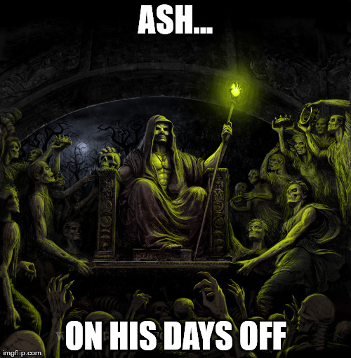 ASH... ON HIS DAYS OFF | made w/ Imgflip meme maker