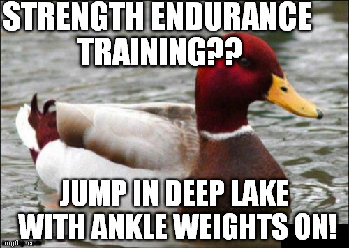 Malicious Advice Mallard | STRENGTH ENDURANCE TRAINING?? JUMP IN DEEP LAKE WITH ANKLE WEIGHTS ON! | image tagged in memes,malicious advice mallard | made w/ Imgflip meme maker