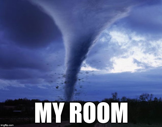 tornado | MY ROOM | image tagged in tornado | made w/ Imgflip meme maker