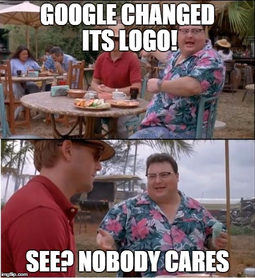 See Nobody Cares | GOOGLE CHANGED ITS LOGO! SEE? NOBODY CARES | image tagged in memes,see nobody cares | made w/ Imgflip meme maker