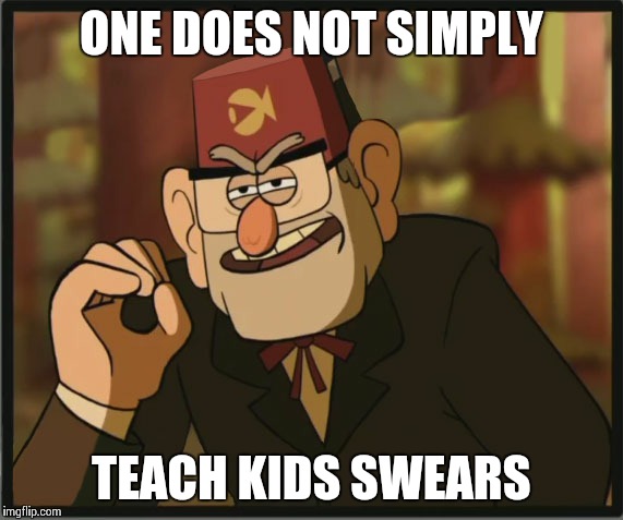 One Does Not Simply: Gravity Falls Version | ONE DOES NOT SIMPLY TEACH KIDS SWEARS | image tagged in one does not simply gravity falls version | made w/ Imgflip meme maker