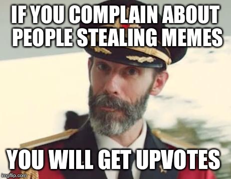 Captain Obvious | IF YOU COMPLAIN ABOUT PEOPLE STEALING MEMES YOU WILL GET UPVOTES | image tagged in captain obvious | made w/ Imgflip meme maker