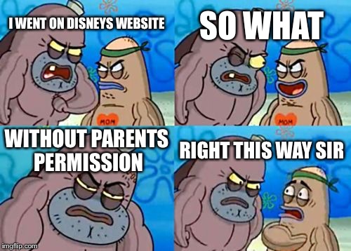 How Tough Are You | I WENT ON DISNEYS WEBSITE SO WHAT WITHOUT PARENTS PERMISSION RIGHT THIS WAY SIR | image tagged in memes,how tough are you | made w/ Imgflip meme maker