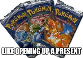 LIKE OPENING UP A PRESENT | image tagged in pokemon | made w/ Imgflip meme maker