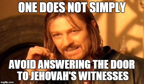 One Does Not Simply Meme | ONE DOES NOT SIMPLY AVOID ANSWERING THE DOOR TO JEHOVAH'S WITNESSES | image tagged in memes,one does not simply | made w/ Imgflip meme maker