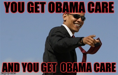 Cool Obama | YOU GET OBAMA CARE AND YOU GET  OBAMA CARE | image tagged in memes,cool obama | made w/ Imgflip meme maker