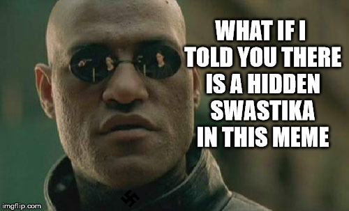 Matrix Morpheus Meme | WHAT IF I TOLD YOU THERE IS A HIDDEN SWASTIKA IN THIS MEME | image tagged in memes,matrix morpheus | made w/ Imgflip meme maker