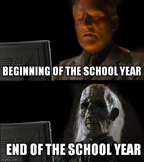 I'll Just Wait Here Meme | BEGINNING OF THE SCHOOL YEAR END OF THE SCHOOL YEAR | image tagged in memes,ill just wait here | made w/ Imgflip meme maker