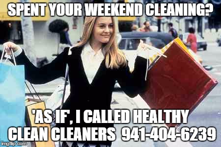 Sparkle Cleaning Services  | SPENT YOUR WEEKEND CLEANING? 'AS IF', I CALLED HEALTHY CLEAN CLEANERS 
941-404-6239 | image tagged in sparkle cleaning services  | made w/ Imgflip meme maker