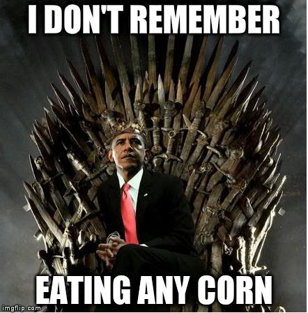 King Obama | I DON'T REMEMBER EATING ANY CORN | image tagged in king obama | made w/ Imgflip meme maker