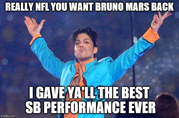 REALLY NFL YOU WANT BRUNO MARS BACK I GAVE YA'LL THE BEST SB PERFORMANCE EVER | image tagged in prince,superbowl,nfl,football | made w/ Imgflip meme maker