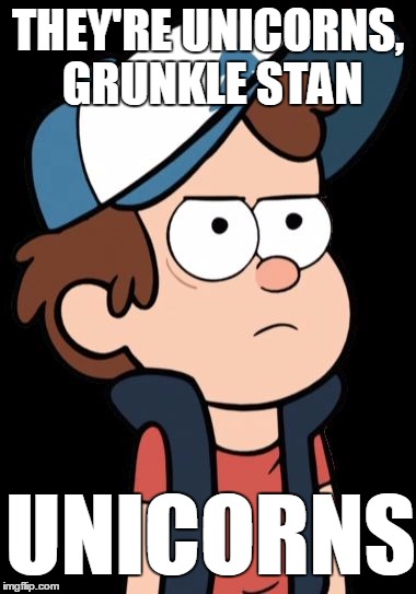 THEY'RE UNICORNS, GRUNKLE STAN UNICORNS | image tagged in dipper unicorns | made w/ Imgflip meme maker