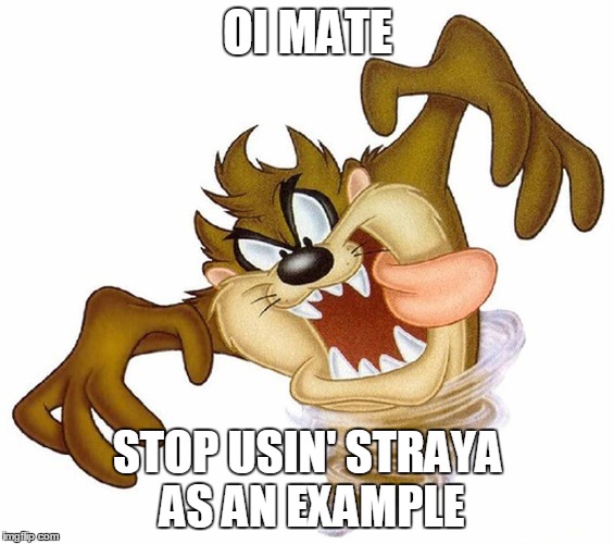 OI MATE STOP USIN' STRAYA AS AN EXAMPLE | made w/ Imgflip meme maker