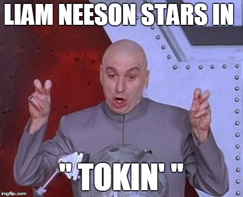 Dr Evil Laser Meme | LIAM NEESON STARS IN " TOKIN' " | image tagged in memes,dr evil laser | made w/ Imgflip meme maker