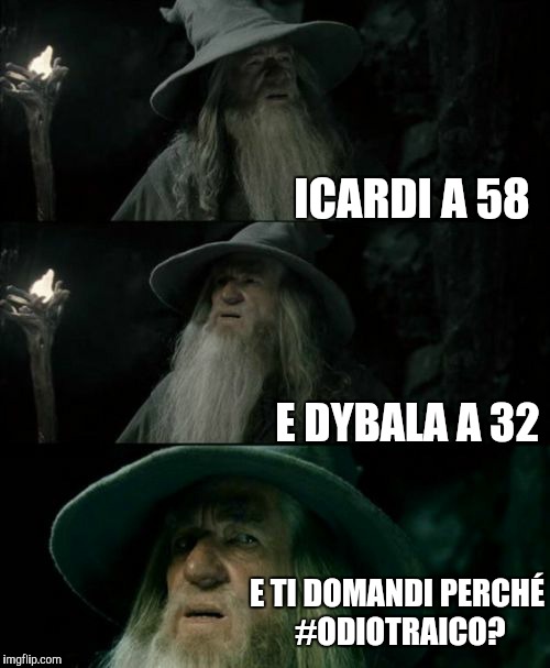 Confused Gandalf Meme | ICARDI A 58 E DYBALA A 32 E TI DOMANDI PERCHÉ #ODIOTRAICO? | image tagged in memes,confused gandalf | made w/ Imgflip meme maker