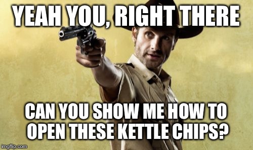 Rick Grimes | YEAH YOU, RIGHT THERE CAN YOU SHOW ME HOW TO OPEN THESE KETTLE CHIPS? | image tagged in memes,rick grimes | made w/ Imgflip meme maker