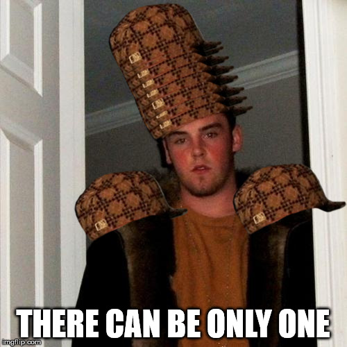 Scumbag Steve Meme | THERE CAN BE ONLY ONE | image tagged in memes,scumbag steve,scumbag | made w/ Imgflip meme maker
