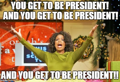 Overly Generous Oprah | YOU GET TO BE PRESIDENT! AND YOU GET TO BE PRESIDENT! AND YOU GET TO BE PRESIDENT!! | image tagged in you get an x and you get an x,oprah,politics,memes,funny,funny memes | made w/ Imgflip meme maker