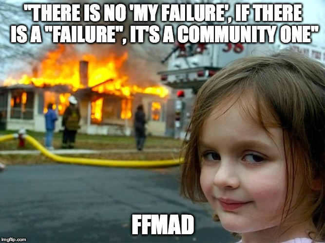 "THERE IS NO 'MY FAILURE', IF THERE IS A "FAILURE", IT'S A COMMUNITY ONE" FFMAD | made w/ Imgflip meme maker