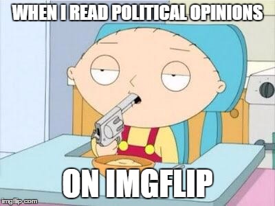 WHEN I READ POLITICAL OPINIONS ON IMGFLIP | made w/ Imgflip meme maker