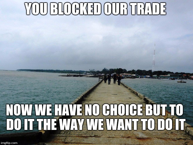 YOU BLOCKED OUR TRADE NOW WE HAVE NO CHOICE BUT TO DO IT THE WAY WE WANT TO DO IT | image tagged in shipping | made w/ Imgflip meme maker