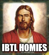 IBTL HOMIES | made w/ Imgflip meme maker