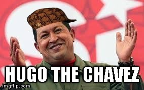 image tagged in chavez | made w/ Imgflip meme maker