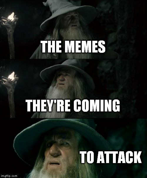 Confused Gandalf Meme | THE MEMES THEY'RE COMING TO ATTACK | image tagged in memes,confused gandalf | made w/ Imgflip meme maker