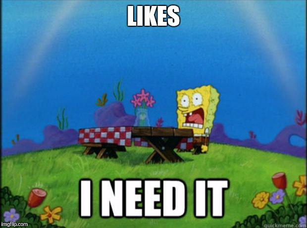 spongebob I need it | LIKES | image tagged in spongebob i need it | made w/ Imgflip meme maker