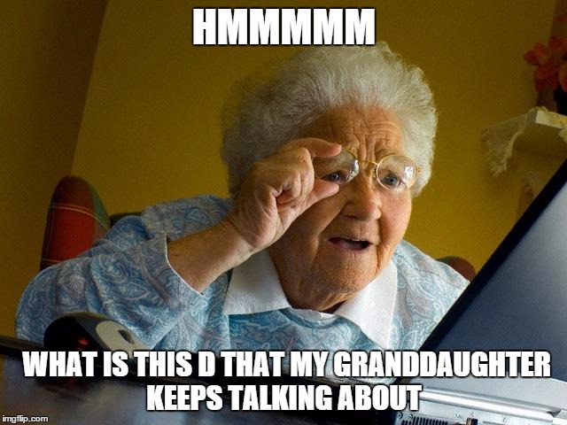 Grandma Finds The Internet Meme | HMMMMM WHAT IS THIS D THAT MY GRANDDAUGHTER KEEPS TALKING ABOUT | image tagged in memes,grandma finds the internet | made w/ Imgflip meme maker