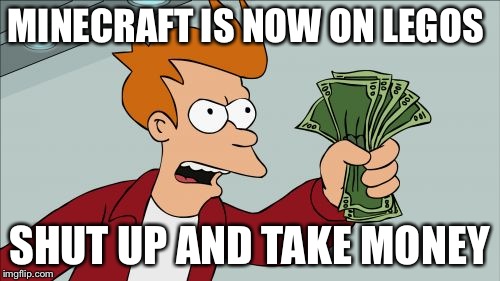 Shut Up And Take My Money Fry | MINECRAFT IS NOW ON LEGOS SHUT UP AND TAKE MONEY | image tagged in memes,shut up and take my money fry | made w/ Imgflip meme maker