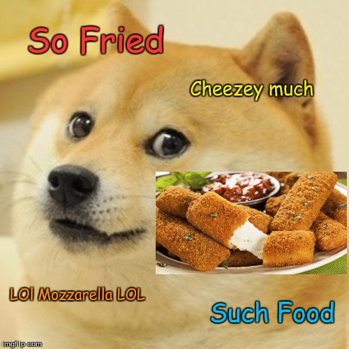 Doge | So Fried Cheezey much LOl Mozzarella LOL Such Food | image tagged in memes,doge | made w/ Imgflip meme maker