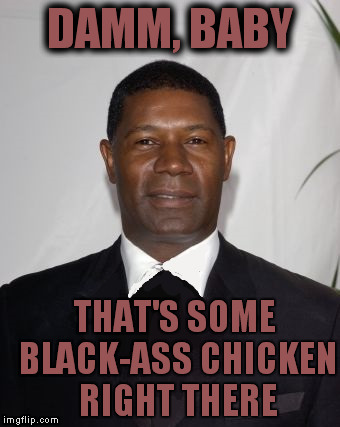 Allstate Ad - that can't be good | DAMM, BABY THAT'S SOME BLACK-ASS CHICKEN RIGHT THERE | image tagged in allstate ad - that can't be good | made w/ Imgflip meme maker